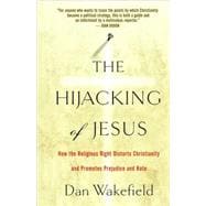 The Hijacking of Jesus How the Religious Right Distorts Christianity and Promotes Prejudice and Hate