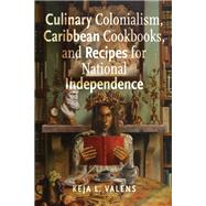 Culinary Colonialism, Caribbean Cookbooks, and Recipes for National Independence
