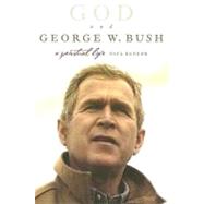 God And George W. Bush: A Spiritual Life
