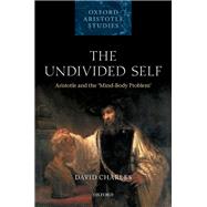 The Undivided Self Aristotle and the 'Mind-Body' Problem