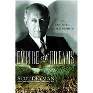 Empire of Dreams The Epic Life of Cecil B. DeMille