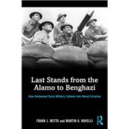 Last Stands from the Alamo to Benghazi: How Hollywood Turns Military Defeats into Moral Victories