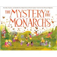 The Mystery of the Monarchs How Kids, Teachers, and Butterfly Fans Helped Fred and Norah Urquhart Track the Great Monarch Migration
