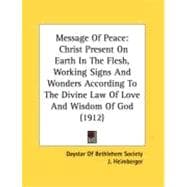 Message of Peace : Christ Present on Earth in the Flesh, Working Signs and Wonders According to the Divine Law of Love and Wisdom of God (1912)