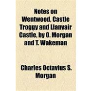 Notes on Wentwood, Castle Troggy and Llanvair Castle, by O. Morgan and T. Wakeman