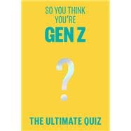 So You Think You’re Gen Z? The ultimate Gen Z quiz