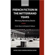 French Fiction in the Mitterrand Years Memory, Narrative, Desire