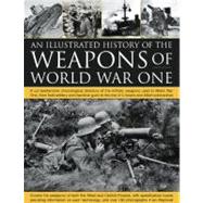 The Illustrated History of the Weapons of World War One A comprehensive chronological directory of the military weapons used in World War I, from field artillery and machine guns to the rise of U-boats and Allied submarines