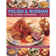 Polish & Russian: The Classic Cookbook 70 Traditional Dishes Shown Step By Step In 250 Photographs