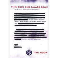 This Grim And Savage Game The Oss And U.s. Covert Operations In World War II