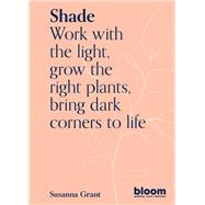 Shade Work with the light, grow the right plants, bring dark corners to life