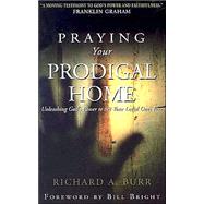Praying Your Prodigal Home : Unleashing God's Power to Set Your Loved Ones Free