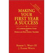 Making Your First Year a Success : A Classroom Survival Guide for Middle and High School Teachers