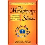 The Metaphysics of Shoes: 12 Extraordinary Steps to Empower Your Sole's Journey