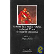 Historia De La Monja Alferez, Catalina de Erauso, Escrita for Ella Misma / Story of the Nun Alferez, Catalina de Erauso, Her Own Writing