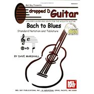 Dropped D Guitar: A Player's Guide and Solos for the Acoustic Guitar: Bach to Blues: Standard Notation and Tablature