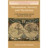 Messianism, Secrecy and Mysticism A New Interpretation of Early American Jewish Life