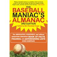 Baseball Maniac's Almanac : The Absolutely, Positively, and Without Question Greatest Book of Facts, Figures, and Astonishing Lists Ever Compiled!