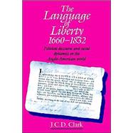 The Language of Liberty 1660â€“1832: Political Discourse and Social Dynamics in the Anglo-American World, 1660â€“1832