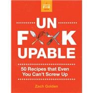 Unf*ckupable 50 Recipes That Even You Can't Screw Up, a What the F*@# Should I Make for Dinner? Sequel