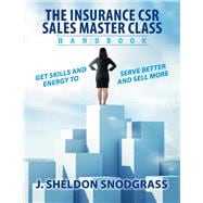 The Insurance CSR Sales Master Class Handbook Get skills and energy to serve better and sell more