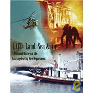 LAFD - Land, Sea and Air : A Pictorial History of the Los Angeles City Fire Department
