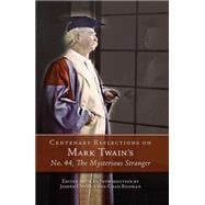 Centenary Reflections on Mark Twain's No. 44, the Mysterious Stranger