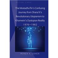The Mostadha’fin’s Confusing Journey from Sharia’ti’s Revolutionary Utopianism to Khomeini’s Dystopian Reality 1976-1982