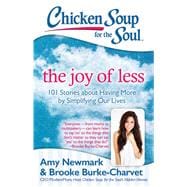 Chicken Soup for the Soul: The Joy of Less 101 Stories about Having More by Simplifying Our Lives