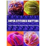 Super Stitches Knitting : Knitting Essentials Plus a Dictionary of more than 300 Stitch Patterns