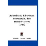 Adumbratio Liberorum Muratorum, Seu Francs-massons,9781120139573