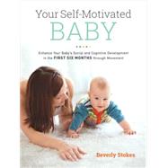 Your Self-Motivated Baby Enhance Your Baby's Social and Cognitive Development in the First Six Months through Movement