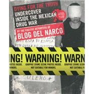 Dying for the Truth : Undercover Inside the Mexican Drug War by the Fugitive Reporters of Blog Del Narco