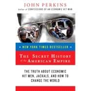 The Secret History of the American Empire The Truth About Economic Hit Men, Jackals, and How to Change the World