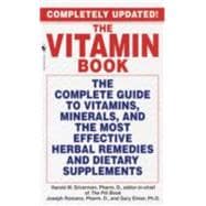 The Vitamin Book The Complete Guide to Vitamins, Minerals, and the Most Effective Herbal Remedies and Dietary Supplements