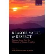 Reason, Value, and Respect Kantian Themes from the Philosophy of Thomas E. Hill, Jr.