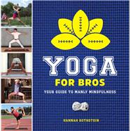 Yoga for Bros Your Guide to Manly Mindfulness