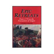 Epic Retreats : From 1776 to the Evacuation of Saigon