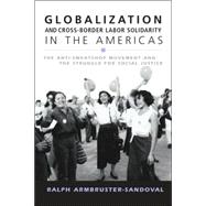 Globalization and Cross-Border Labor Solidarity in the Americas: The Anti-Sweatshop Movement and the Struggle for Social Justice