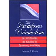The Paradoxes of Nationalism: The French Revolution and Its Meaning for Contemporary Nation Building