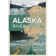 Alaska River Guide Canoeing, Kayaking, and Rafting in the Last Frontier