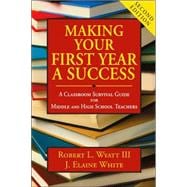 Making Your First Year a Success : A Classroom Survival Guide for Middle and High School Teachers
