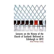 Lectures on the History of the Church of Scotland : Delivered in Edinburgh in 1872