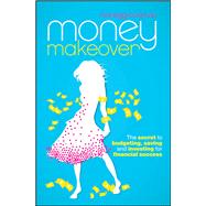 Money Makeover The Secret to Budgeting, Saving and Investing for Financial Success