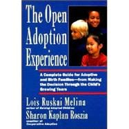 The Open Adoption Experience: A Complete Guide for Adoptive and Birth Families--From Making the Decision Through the Child's Growing Years
