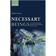 Necessary Beings An Essay on Ontology, Modality, and the Relations Between Them
