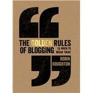 The Golden Rules of Blogging and When to Break Them