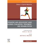 Pediatric and Adolescent Knee Injuries: Evaluation, Treatment, and Rehabilitation, An Issue of Clinics in Sports Medicine, E-Book