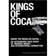Kings of Cocaine Inside the Medellin Cartel an Astonishing True Story of Murder Money and International Corruption