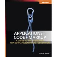 Applications = Code + Markup A Guide to the Microsoft Windows Presentation Foundation